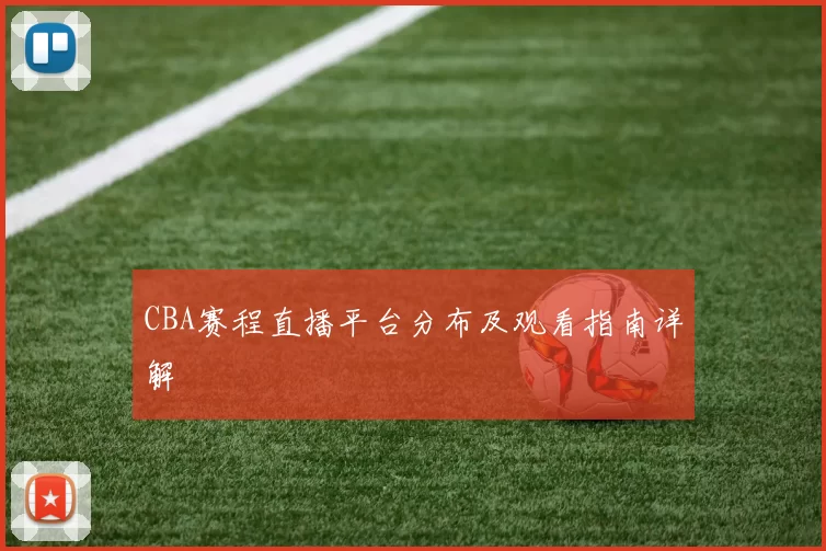 CBA赛程直播平台分布及观看指南详解