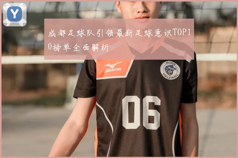 成都足球队引领最新足球意识TOP10榜单全面解析