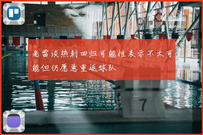 老雷谈热刺回归可能性表示不太可能但仍愿意重返球队