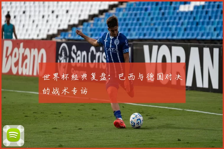 世界杯经典复盘：巴西与德国对决的战术专访