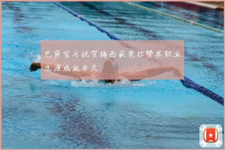 巴萨官方祝贺梅西获奖称赞其职业生涯成就非凡