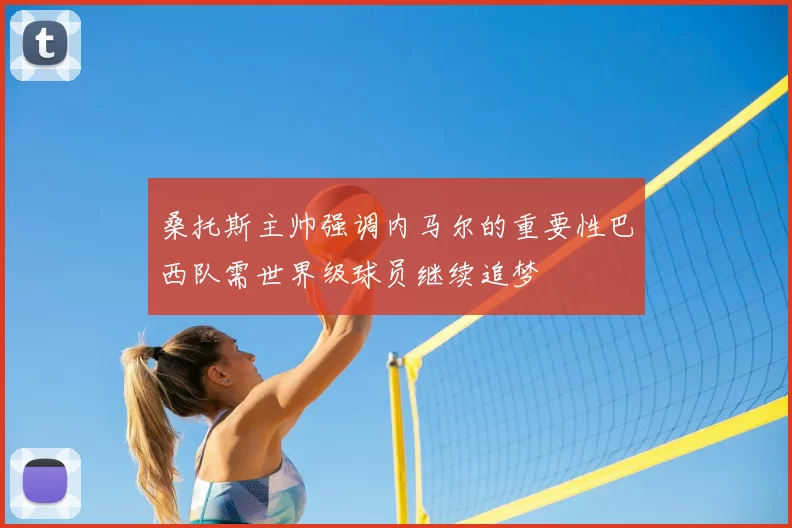 桑托斯主帅强调内马尔的重要性巴西队需世界级球员继续追梦