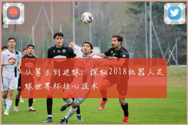 从算法到进球：探秘2018机器人足球世界杯核心技术