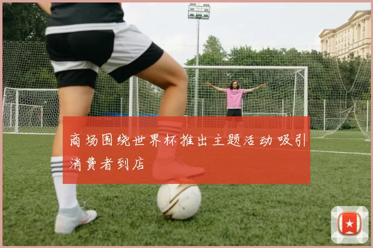 商场围绕世界杯推出主题活动 吸引消费者到店