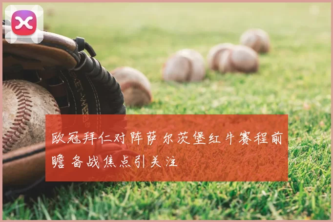 欧冠拜仁对阵萨尔茨堡红牛赛程前瞻 备战焦点引关注