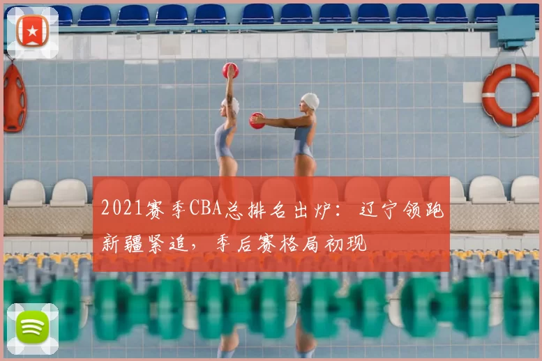 2021赛季CBA总排名出炉：辽宁领跑新疆紧追，季后赛格局初现