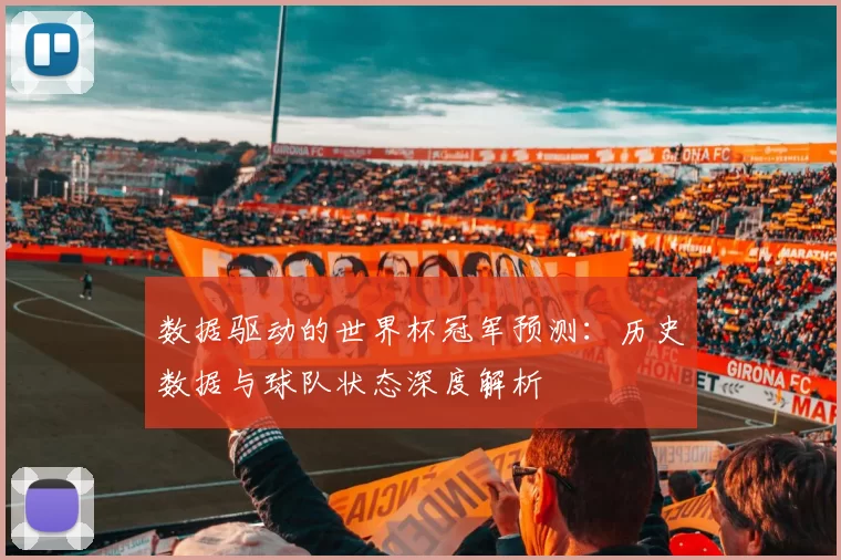 数据驱动的世界杯冠军预测：历史数据与球队状态深度解析
