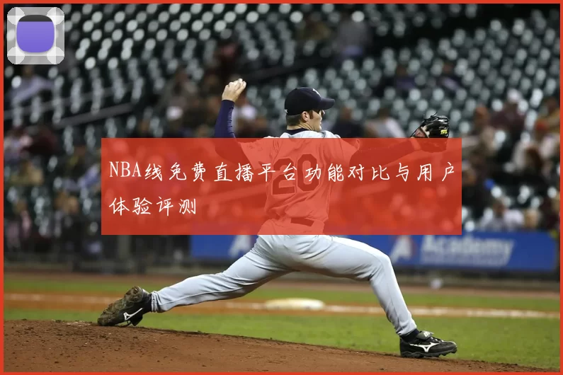 NBA线免费直播平台功能对比与用户体验评测