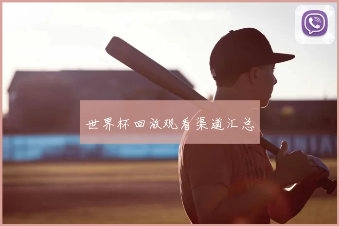 世界杯回放观看渠道汇总