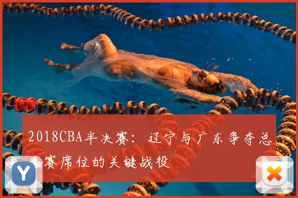 2018CBA半决赛：辽宁与广东争夺总决赛席位的关键战役