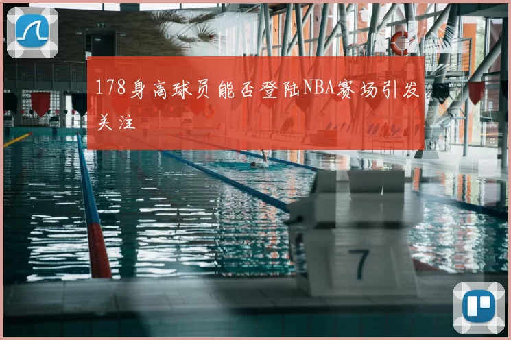 178身高球员能否登陆NBA赛场引发关注
