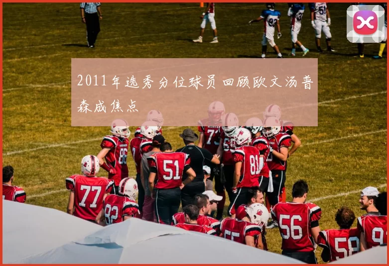 2011年选秀分位球员回顾欧文汤普森成焦点