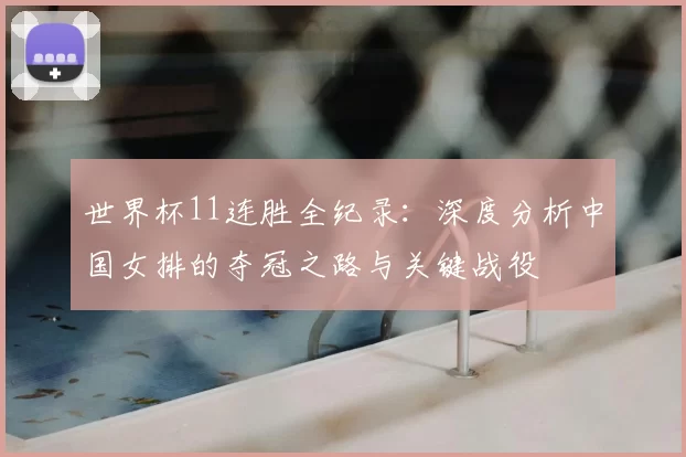 世界杯11连胜全纪录：深度分析中国女排的夺冠之路与关键战役
