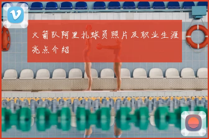 火箭队阿里扎球员照片及职业生涯亮点介绍