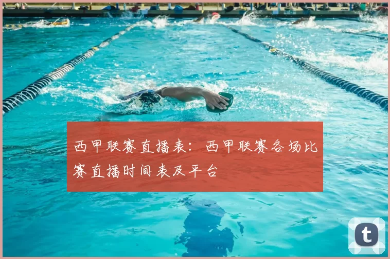 西甲联赛直播表：西甲联赛各场比赛直播时间表及平台