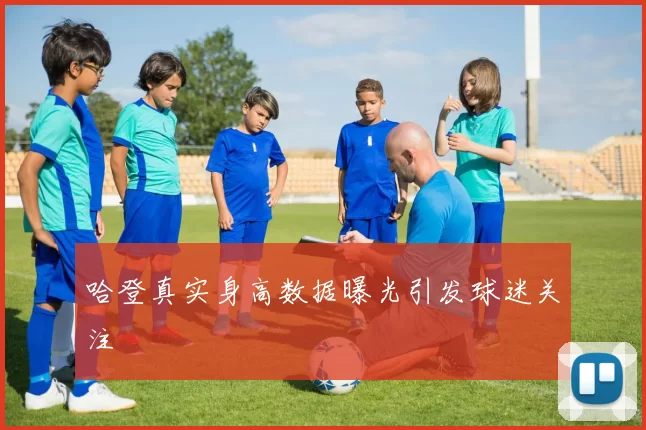 哈登真实身高数据曝光引发球迷关注