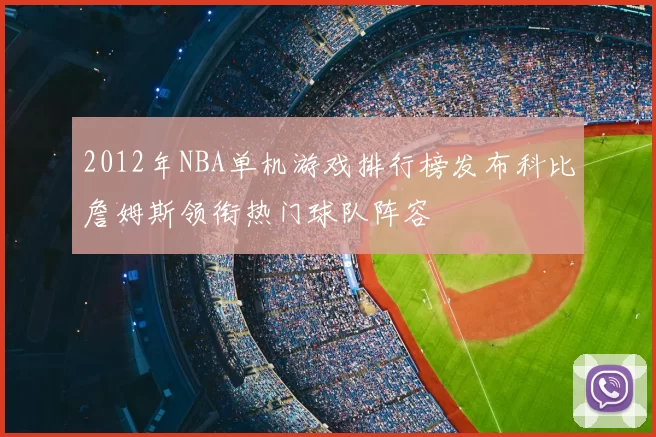 2012年NBA单机游戏排行榜发布科比詹姆斯领衔热门球队阵容