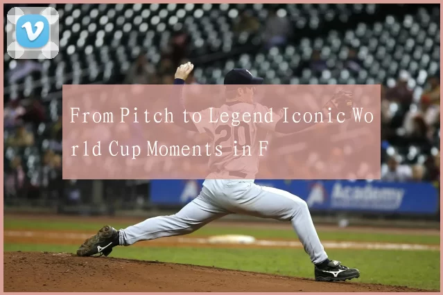 From Pitch to Legend Iconic World Cup Moments in F